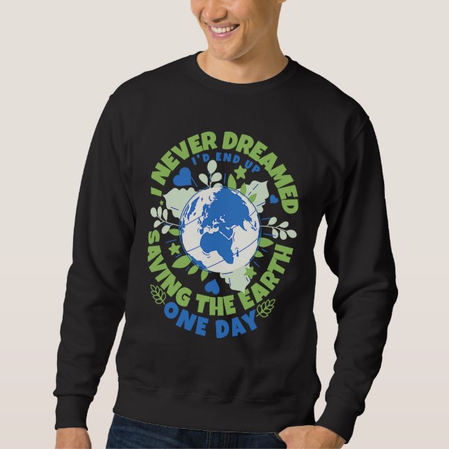 Sweatshirt Never Dreamed I'd End Up Saving The Earth One Day  (Devant)