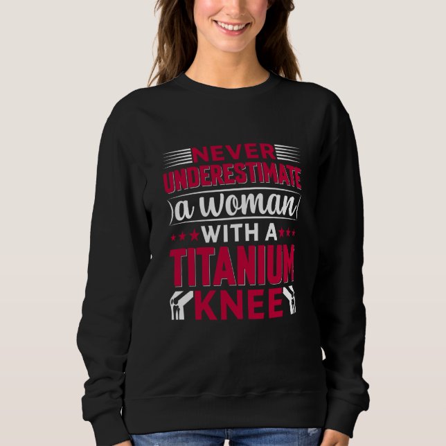 Sweatshirt Never Underestimate a Woman With A Titanium Knee S (Devant)