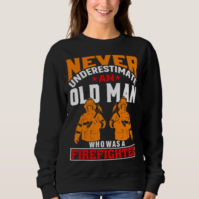 Sweatshirt Never Underestimate An Old Man Who Was A Firefight (Devant)