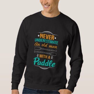 Sweatshirt Never Underestimate An Old Man With A Paddle Kayak