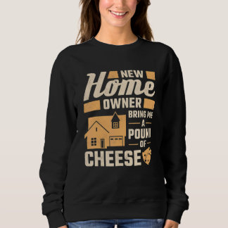 Sweatshirt New Homeowner Bring Me A Pound Of Cheese Housewarm