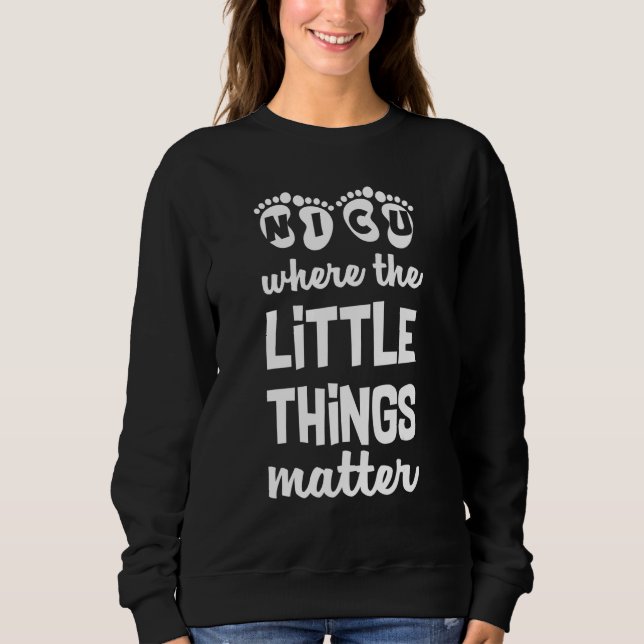 Sweatshirt NICU Where Little Things Matter Cute Nicu Nurse Ap (Devant)