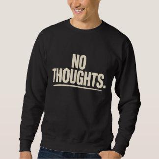 Sweatshirt No Thoughts T-Shirt | Minimal Dry Humor Bold 