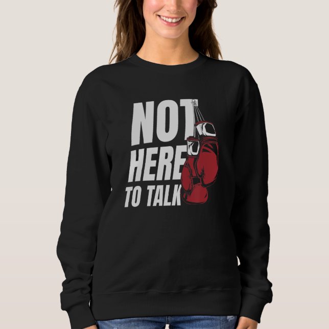 Sweatshirt Not Here To Talk Kickboxer Fan Professional Boxer  (Devant)