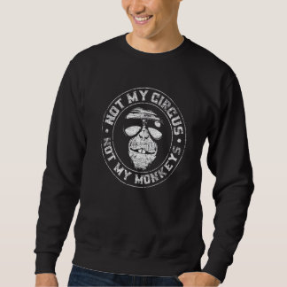 Sweatshirt Not My Circus Not My Monkeys Funny Animal
