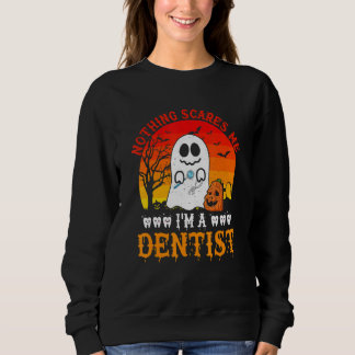 Sweatshirt Nothing Scares Me I'm A Dentist Scary Ghost Boo Pu