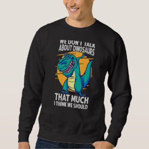 Sweatshirt Nous ne parlons pas autant de dinosaures que je pe