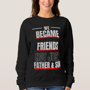 Sweatshirt Nous Sommes Devenus Amis Pas Seulement Père Et Fil