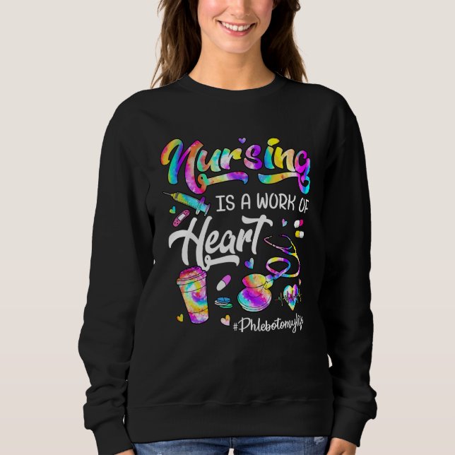 Sweatshirt Nursing Is A Work Of Heart Tie Dye Phlebotomy Life (Devant)