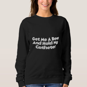 Sweatshirt Obtenez-Moi Une Bière Tenez Mon Cathéter En Train