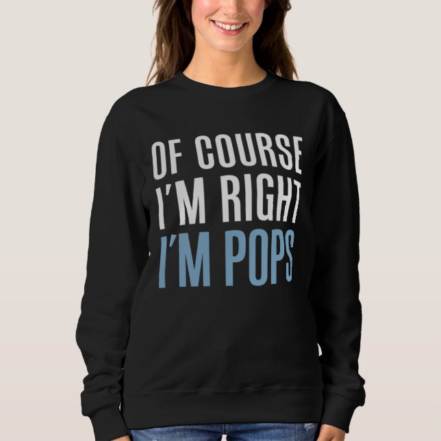 Sweatshirt Of Course I m Right I m Pops  Stubborn Grandpa (Devant)
