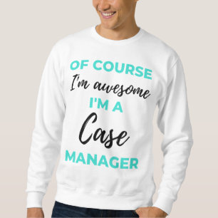 Sweatshirt Of Course I'm Awesome I'm A Case Manager 2