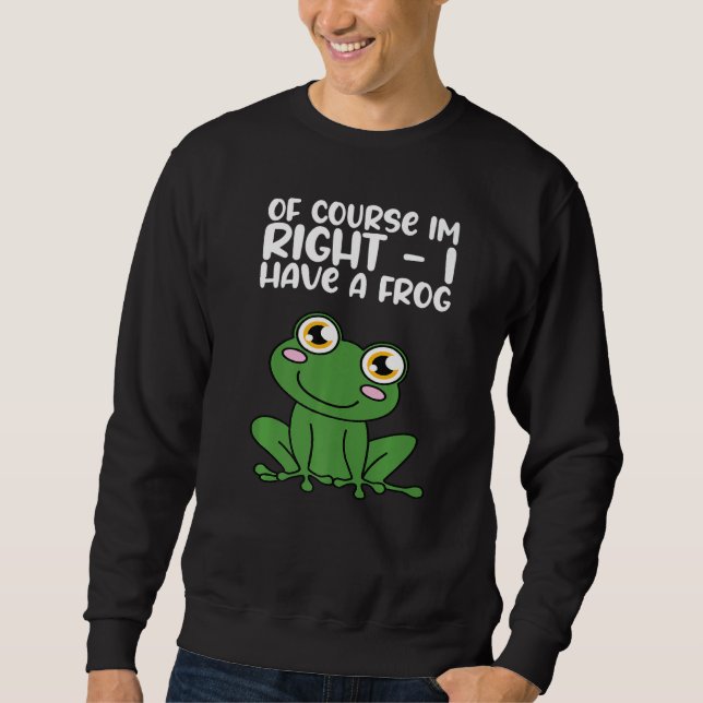 Sweatshirt Of Course Im Right I Have A Frog Premium (Devant)