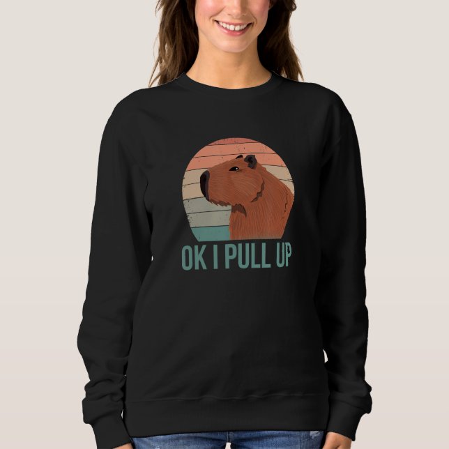 Sweatshirt Ok I Pull Up  Wildlife Animals Capybara Pun (Devant)