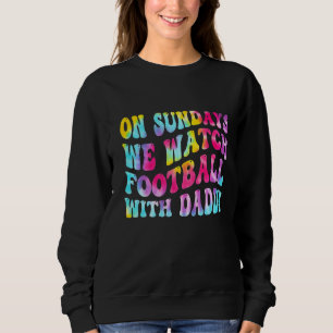 Sweatshirt On Sundays We Watch With Daddy Funny Family Footba
