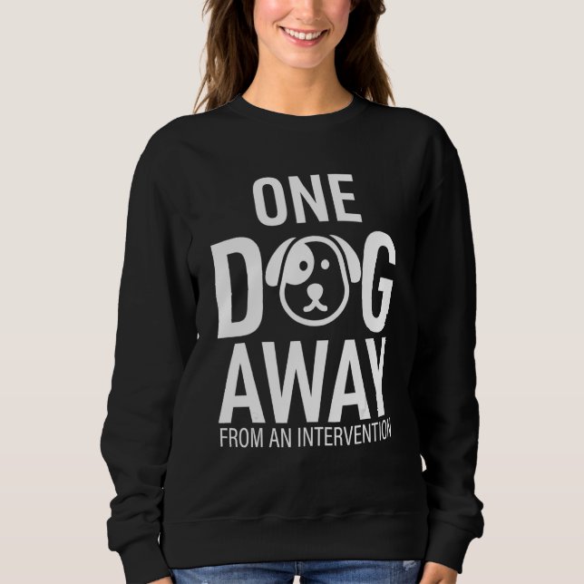 Sweatshirt One Dog Away From Intervention Funny (Devant)