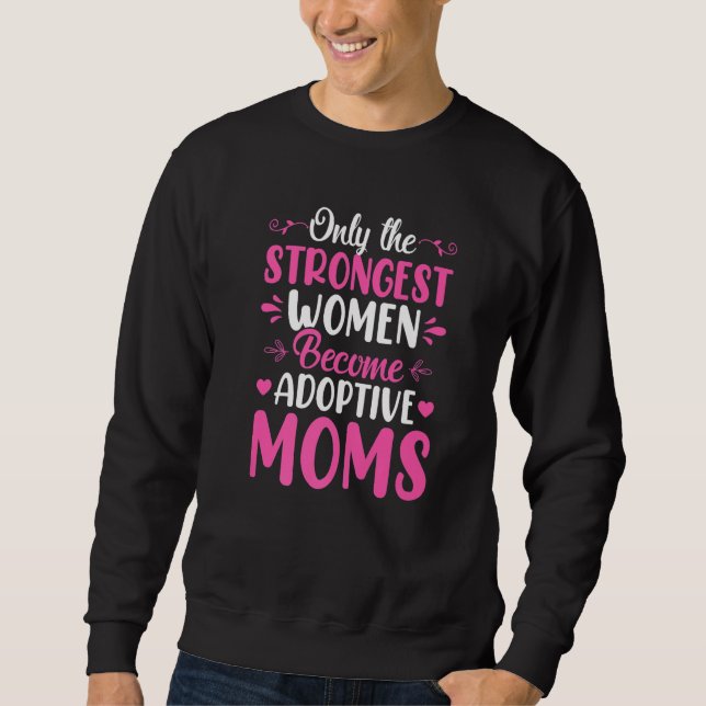 Sweatshirt Only The Strongest Women Become Adoptive Moms Adop (Devant)