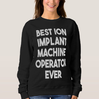 Sweatshirt Opérateur de machine Ion Implant le mieux jamais 1