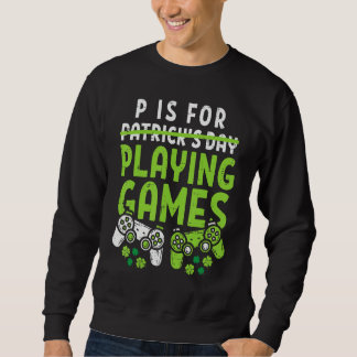 Sweatshirt P Is For Playing Video Games Boys St Patricks Day 
