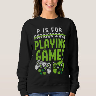 Sweatshirt P Is For Playing Video Games Boys St Patricks Day 