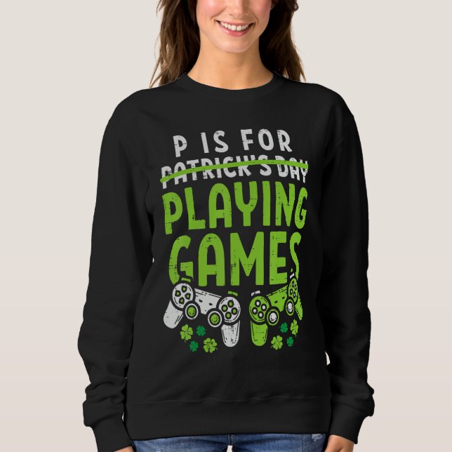 Sweatshirt P Is For Playing Video Games Boys St Patricks Day  (Devant)