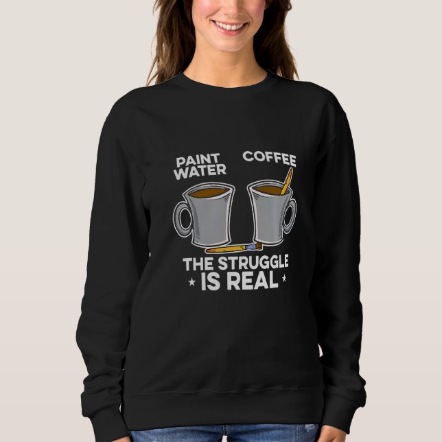 Sweatshirt Paint Water Paint Coffee The Struggle Is Real Pain (Devant)