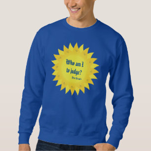 Sweatshirt Pape Francis Quote, qui suis moi à juger ?