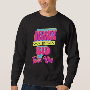 Sweatshirt Parce que je suis Sid C'est pourquoi