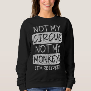Sweatshirt Pas mon cirque Pas mes singes Je suis retraité Tee