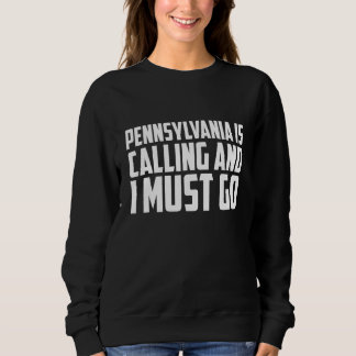 Sweatshirt Pennsylvania is calling and I must go