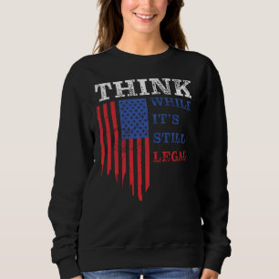 Sweatshirt Pensez que si c’est toujours légal : Politique