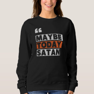 Sweatshirt Peut-être aujourd'hui Satan
