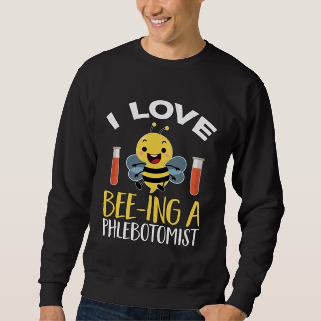 Sweatshirt Phlebotomy Bee I Love Bee Ing A Phlebotomist Tech  (Devant)
