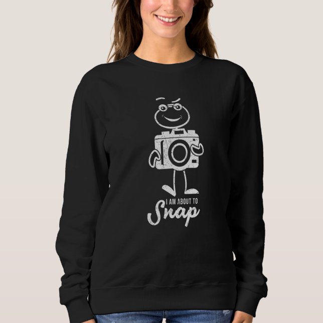 Sweatshirt Photography I Am About To Snap  Photographer (Devant)