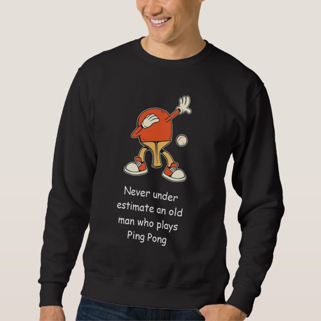 Sweatshirt Ping Pong Table Tennis Never Underestimate  (Devant)
