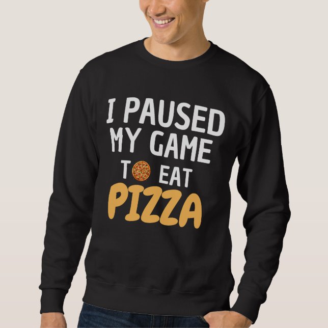 SWEATSHIRT PIZZA SHIRT - J'AI PAUSÉ MON JEU À MANGER PIZZA (Devant)