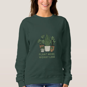Sweatshirt Plantez Plus, Inquiétez-vous Moins Maison Moderne