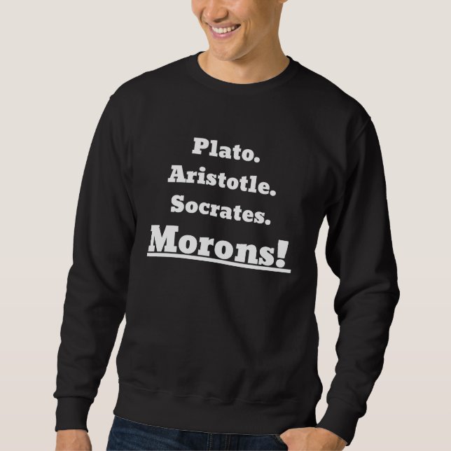 Sweatshirt Plato Aristotle Socrates Morons! (Devant)