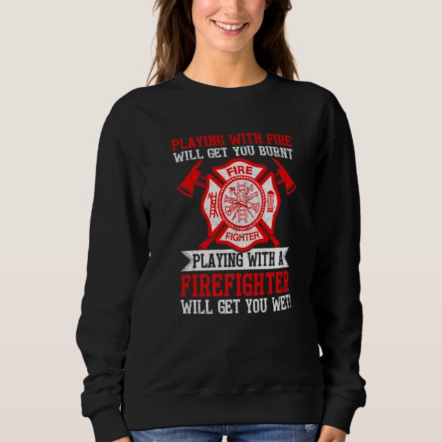 Sweatshirt Playing With Fire Will Get You Burnt Funny Firefig (Devant)