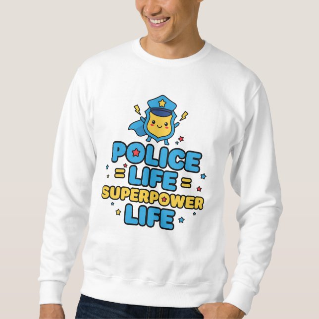 Sweatshirt Police Life = Superpower Life (Devant)