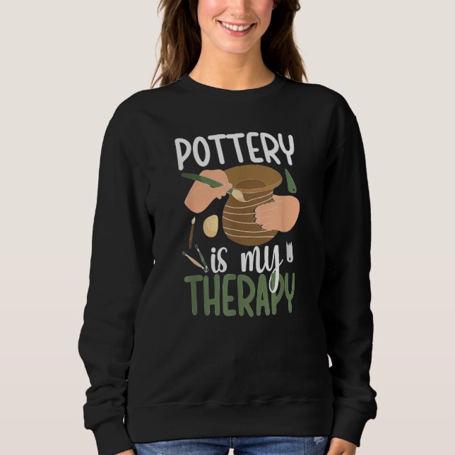 Sweatshirt Pottery Is My Therapy Ceramic Pottery Maker Cerami (Devant)