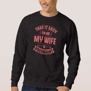 Sweatshirt Prends Facile Sur Moi Ma Femme Est Enceinte Drôle 