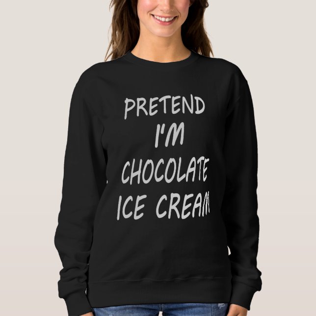 Sweatshirt Pretend I m Chocolate Ice Cream  Food Halloween Co (Devant)