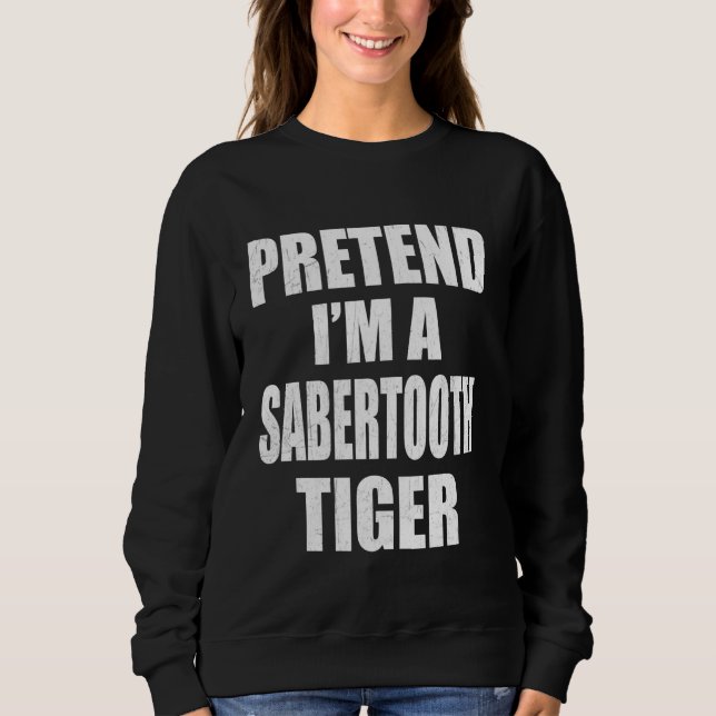Sweatshirt Prétendre que je suis un Sabertooth Tiger Lazy Eas (Devant)