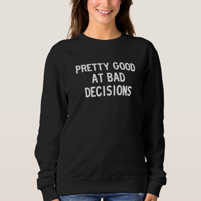 Sweatshirt pretty bad at good decisions   (Devant)