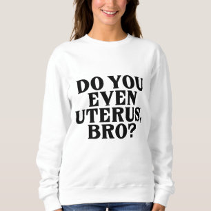 Sweatshirt Pro Choice Women No Uterus No Opinion March Democr