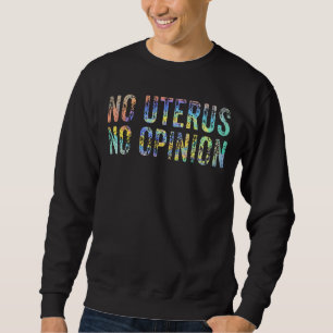 Sweatshirt Pro Choice Women No Uterus No Opinion March Democr