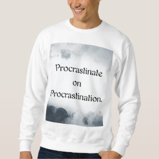 Sweatshirt Procrastinate on Procrastination.