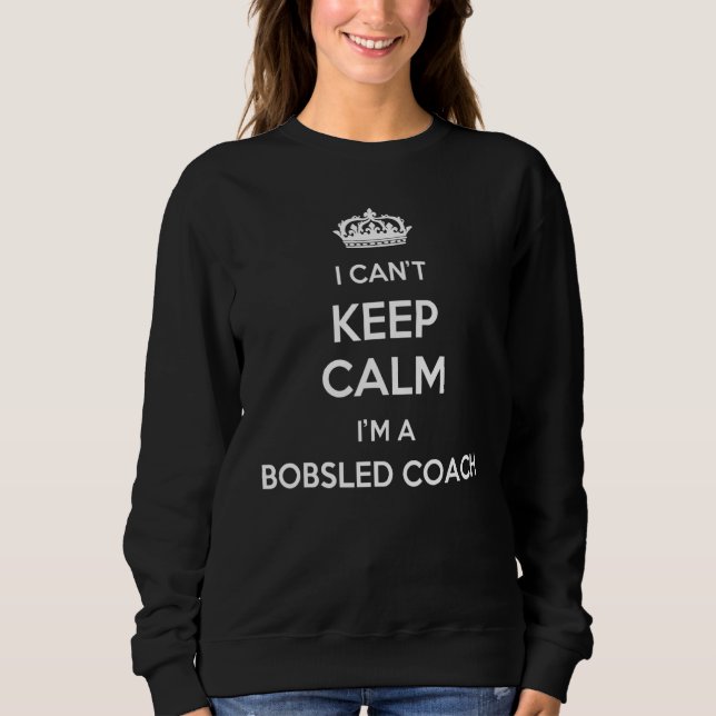 Sweatshirt Profession - I Can't Keep Calm I'm A Bobsled Coach (Devant)