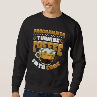 Sweatshirt Programmer Turning Coffee Into Code Programmer 1